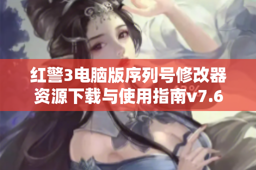 红警3电脑版序列号修改器资源下载与使用指南v7.6