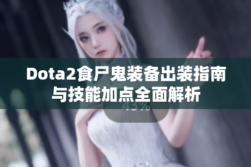 Dota2食尸鬼装备出装指南与技能加点全面解析