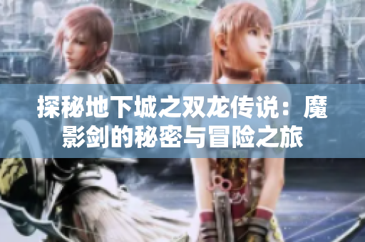 探秘地下城之双龙传说：魔影剑的秘密与冒险之旅