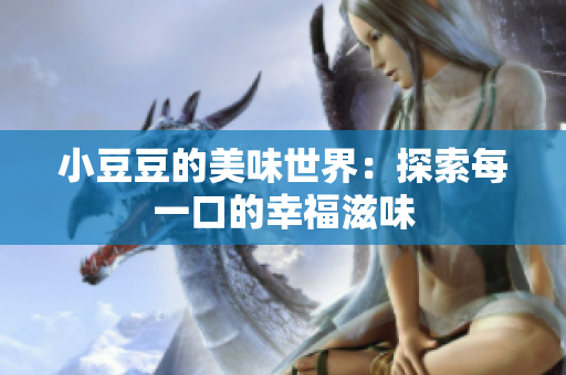 小豆豆的美味世界：探索每一口的幸福滋味