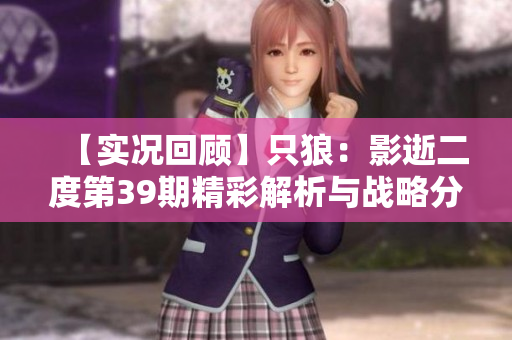 【实况回顾】只狼：影逝二度第39期精彩解析与战略分享