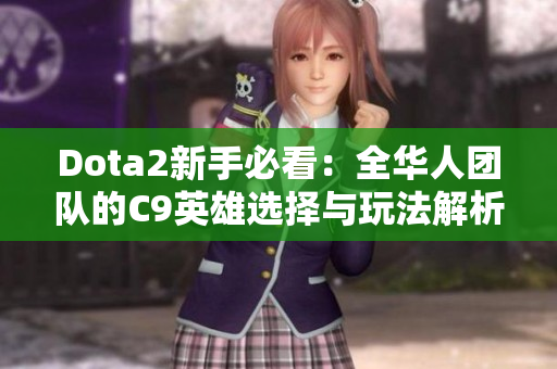 Dota2新手必看：全华人团队的C9英雄选择与玩法解析