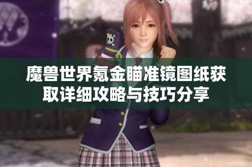 魔兽世界氪金瞄准镜图纸获取详细攻略与技巧分享
