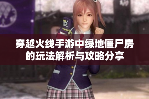 穿越火线手游中绿地僵尸房的玩法解析与攻略分享