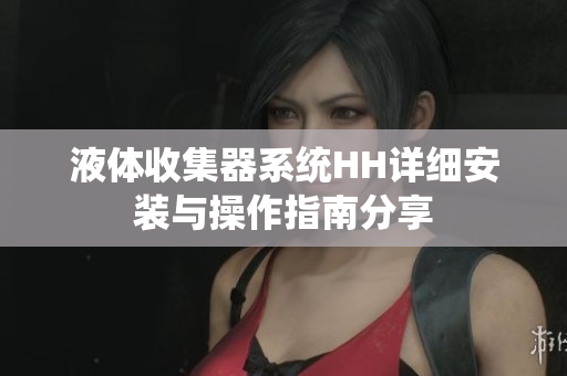 液体收集器系统HH详细安装与操作指南分享
