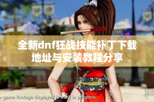 全新dnf狂战技能补丁下载地址与安装教程分享