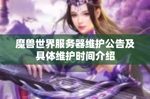 魔兽世界服务器维护公告及具体维护时间介绍