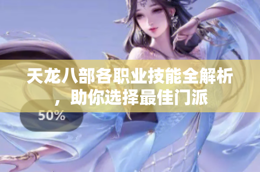 天龙八部各职业技能全解析，助你选择最佳门派