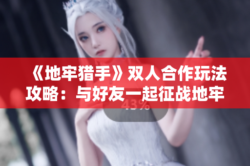《地牢猎手》双人合作玩法攻略：与好友一起征战地牢探险