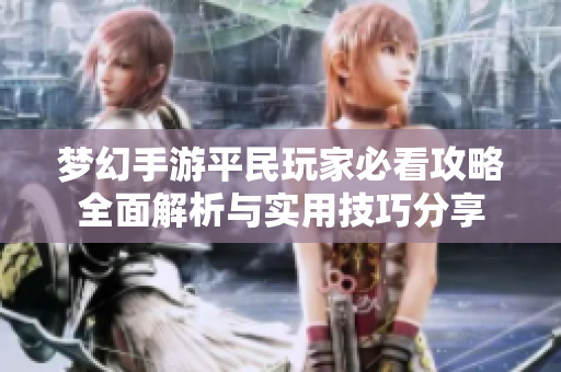 梦幻手游平民玩家必看攻略全面解析与实用技巧分享