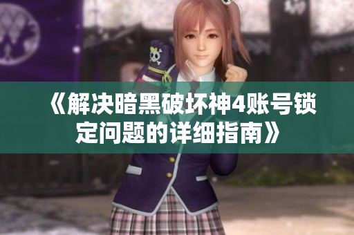 《解决暗黑破坏神4账号锁定问题的详细指南》