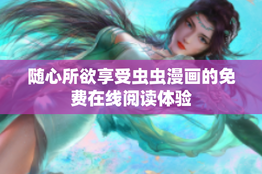 随心所欲享受虫虫漫画的免费在线阅读体验