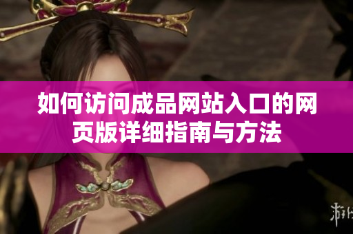 如何访问成品网站入口的网页版详细指南与方法