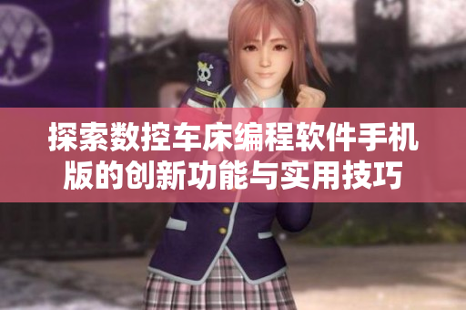 探索数控车床编程软件手机版的创新功能与实用技巧