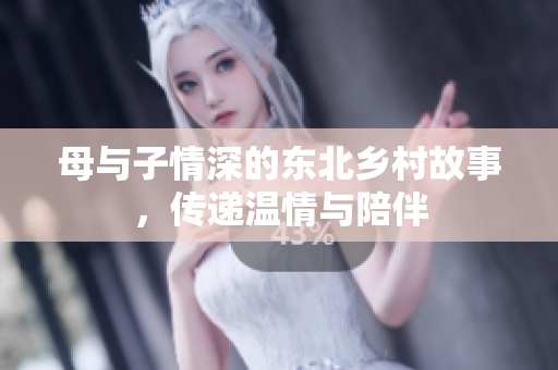 母与子情深的东北乡村故事，传递温情与陪伴