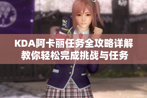 KDA阿卡丽任务全攻略详解 教你轻松完成挑战与任务