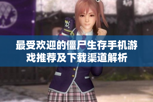 最受欢迎的僵尸生存手机游戏推荐及下载渠道解析
