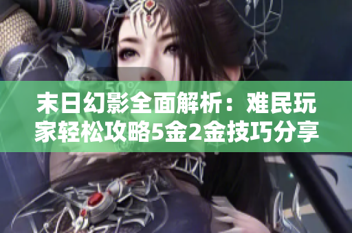 末日幻影全面解析：难民玩家轻松攻略5金2金技巧分享