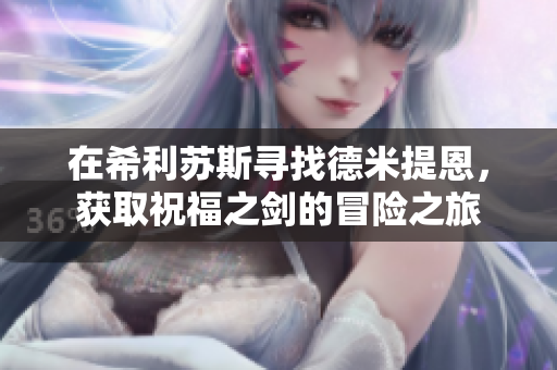 在希利苏斯寻找德米提恩，获取祝福之剑的冒险之旅