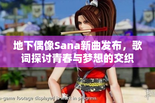 地下偶像Sana新曲发布，歌词探讨青春与梦想的交织