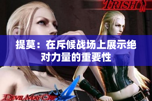 提莫：在斥候战场上展示绝对力量的重要性