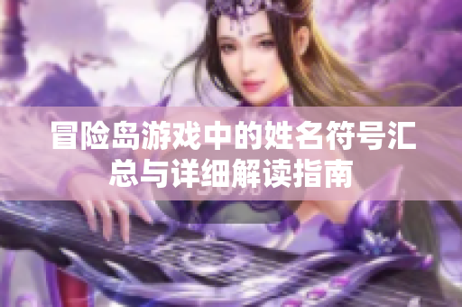 冒险岛游戏中的姓名符号汇总与详细解读指南