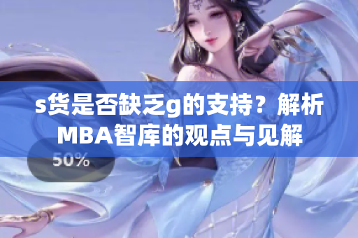 s货是否缺乏g的支持？解析MBA智库的观点与见解