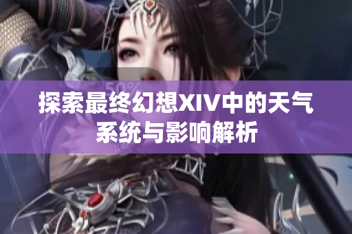 探索最终幻想XIV中的天气系统与影响解析