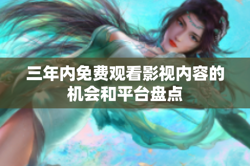 三年内免费观看影视内容的机会和平台盘点