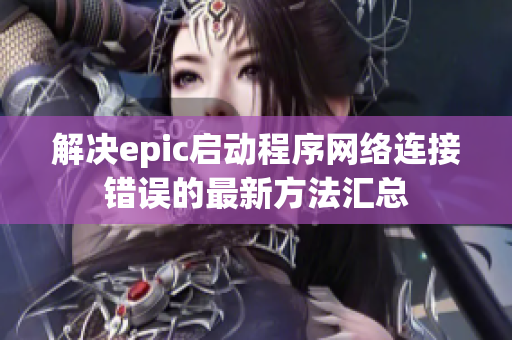 解决epic启动程序网络连接错误的最新方法汇总
