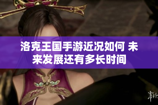 洛克王国手游近况如何 未来发展还有多长时间