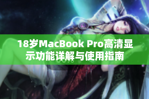 18岁MacBook Pro高清显示功能详解与使用指南