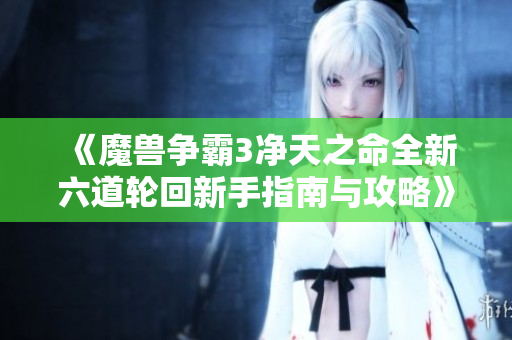 《魔兽争霸3净天之命全新六道轮回新手指南与攻略》