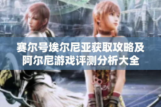 赛尔号埃尔尼亚获取攻略及阿尔尼游戏评测分析大全