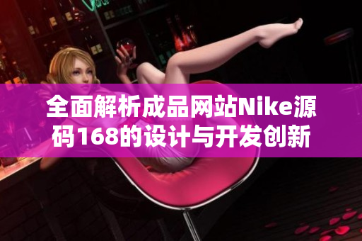 全面解析成品网站Nike源码168的设计与开发创新