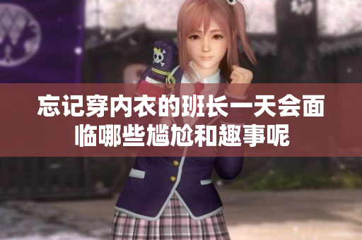 忘记穿内衣的班长一天会面临哪些尴尬和趣事呢
