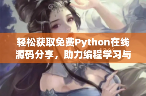 轻松获取免费Python在线源码分享，助力编程学习与实践