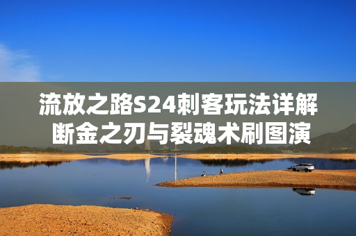 流放之路S24刺客玩法详解 断金之刃与裂魂术刷图演示