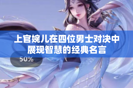 上官婉儿在四位男士对决中展现智慧的经典名言