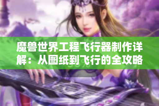 魔兽世界工程飞行器制作详解：从图纸到飞行的全攻略