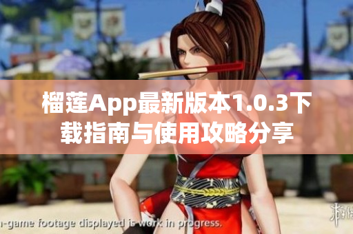 榴莲App最新版本1.0.3下载指南与使用攻略分享