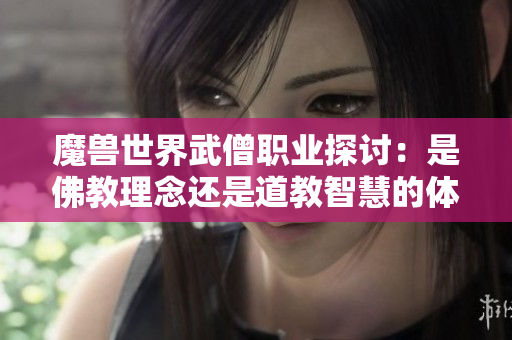 魔兽世界武僧职业探讨：是佛教理念还是道教智慧的体现