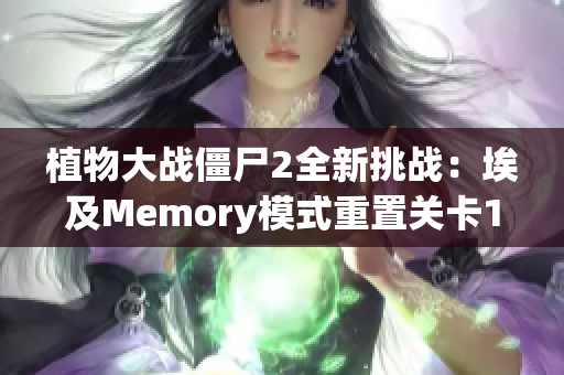 植物大战僵尸2全新挑战：埃及Memory模式重置关卡1至5攻略解析