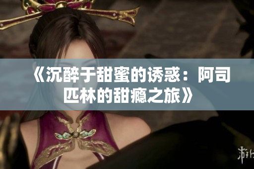 《沉醉于甜蜜的诱惑：阿司匹林的甜瘾之旅》