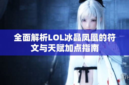 全面解析LOL冰晶凤凰的符文与天赋加点指南