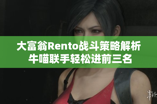 大富翁Rento战斗策略解析 牛喵联手轻松进前三名