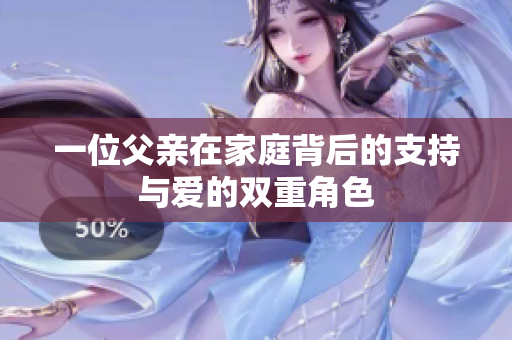 一位父亲在家庭背后的支持与爱的双重角色