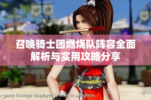 召唤骑士团燃烧队阵容全面解析与实用攻略分享