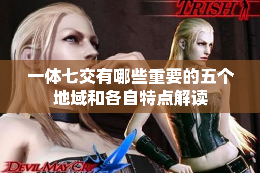 一体七交有哪些重要的五个地域和各自特点解读