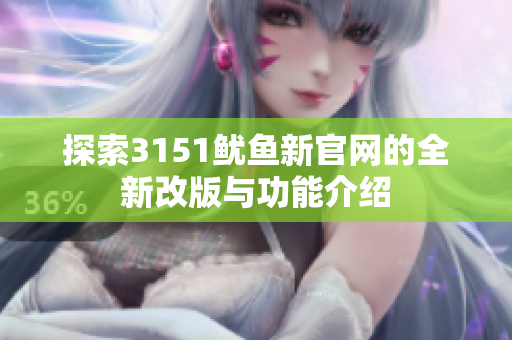 探索3151鱿鱼新官网的全新改版与功能介绍